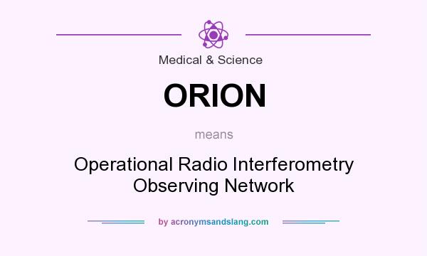 What does ORION mean? It stands for Operational Radio Interferometry Observing Network