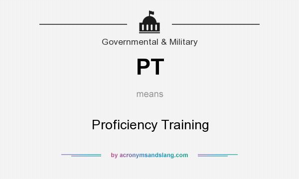 What does PT mean? It stands for Proficiency Training