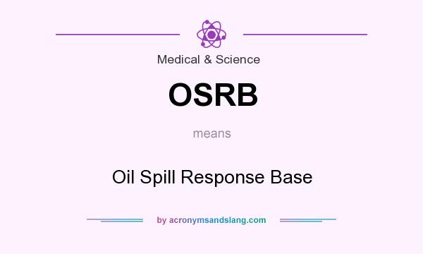 What does OSRB mean? It stands for Oil Spill Response Base