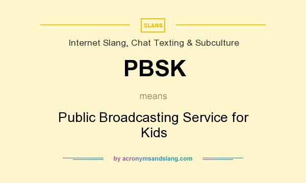 What does PBSK mean? It stands for Public Broadcasting Service for Kids