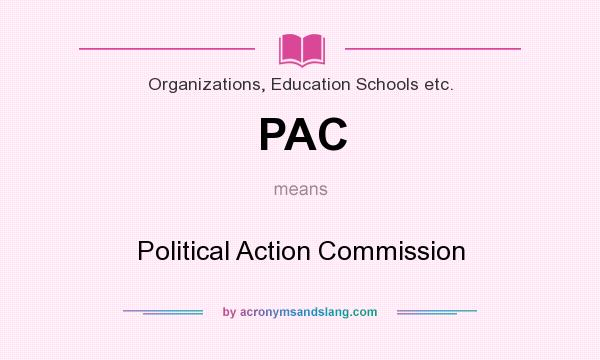 What does PAC mean? It stands for Political Action Commission
