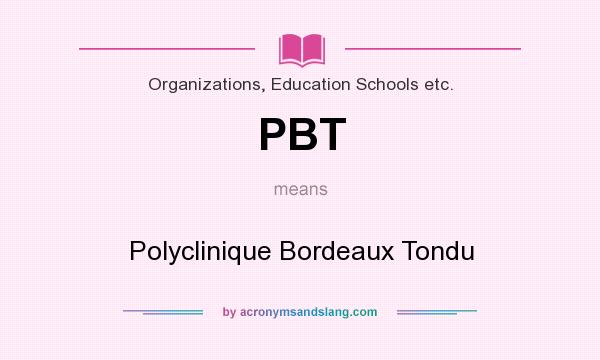 What does PBT mean? It stands for Polyclinique Bordeaux Tondu