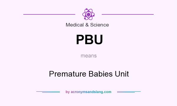 What does PBU mean? It stands for Premature Babies Unit
