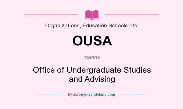 What does OUSA mean? It stands for Office of Undergraduate Studies and Advising