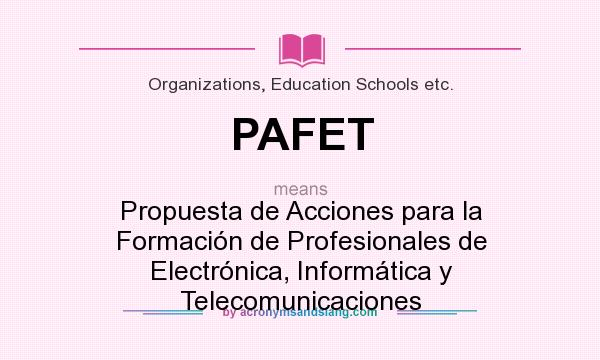 What does PAFET mean? It stands for Propuesta de Acciones para la Formación de Profesionales de Electrónica, Informática y Telecomunicaciones