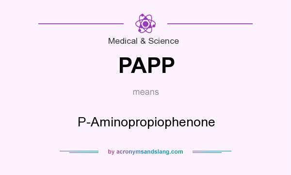 What does PAPP mean? It stands for P-Aminopropiophenone
