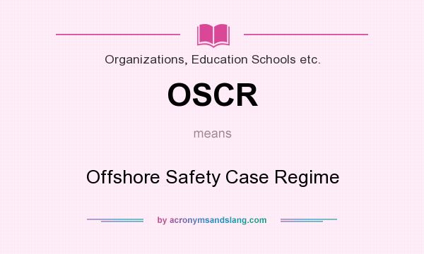 What does OSCR mean? It stands for Offshore Safety Case Regime