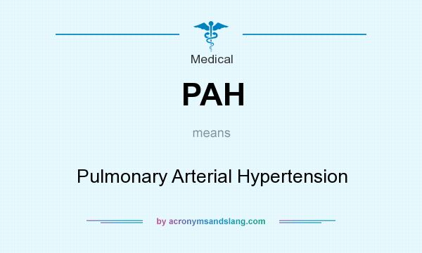 What does PAH mean? It stands for Pulmonary Arterial Hypertension