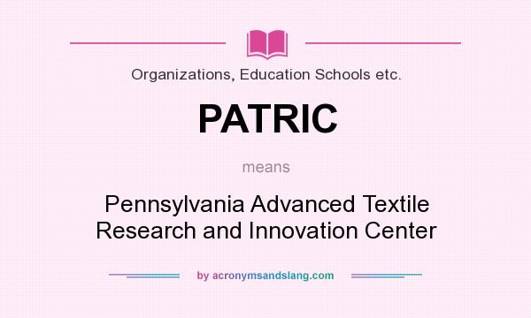 What does PATRIC mean? It stands for Pennsylvania Advanced Textile Research and Innovation Center