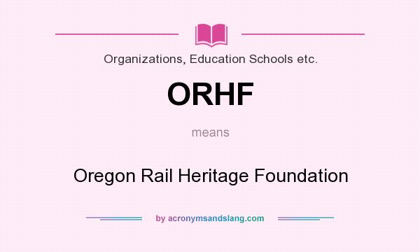 What does ORHF mean? It stands for Oregon Rail Heritage Foundation