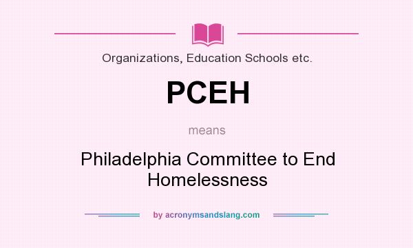 What does PCEH mean? It stands for Philadelphia Committee to End Homelessness