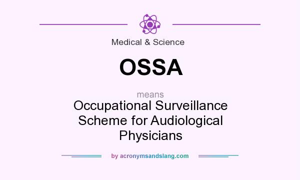 What does OSSA mean? It stands for Occupational Surveillance Scheme for Audiological Physicians