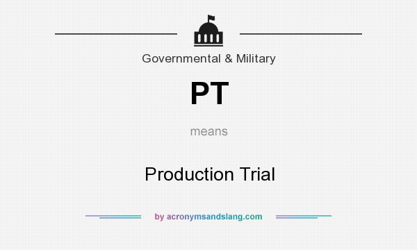 What does PT mean? It stands for Production Trial