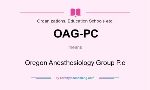 What does OAG-PC mean? It stands for Oregon Anesthesiology Group P.c