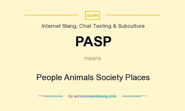 What does PASP mean? It stands for People Animals Society Places
