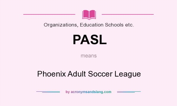 What does PASL mean? It stands for Phoenix Adult Soccer League