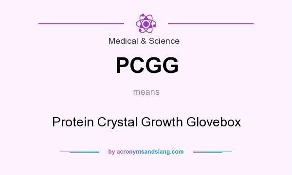 What does PCGG mean? It stands for Protein Crystal Growth Glovebox