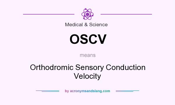 What does OSCV mean? It stands for Orthodromic Sensory Conduction Velocity
