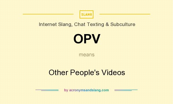 What does OPV mean? It stands for Other People`s Videos
