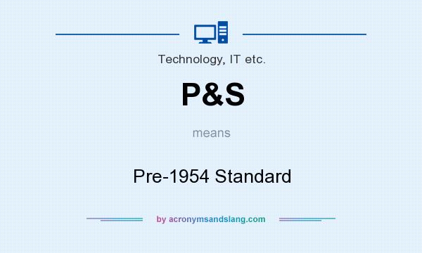 What does P&S mean? It stands for Pre-1954 Standard