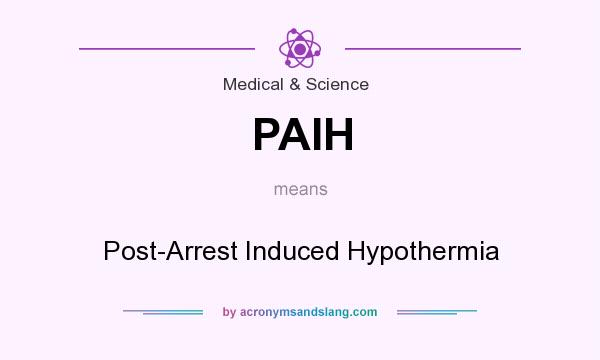 What does PAIH mean? It stands for Post-Arrest Induced Hypothermia
