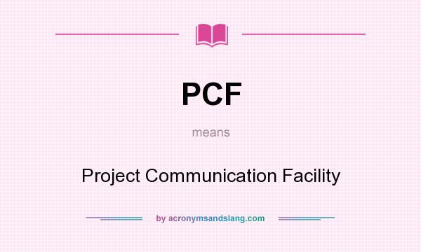 What does PCF mean? It stands for Project Communication Facility