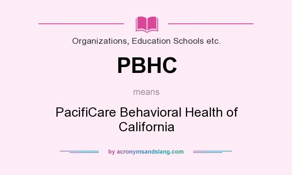 What does PBHC mean? It stands for PacifiCare Behavioral Health of California