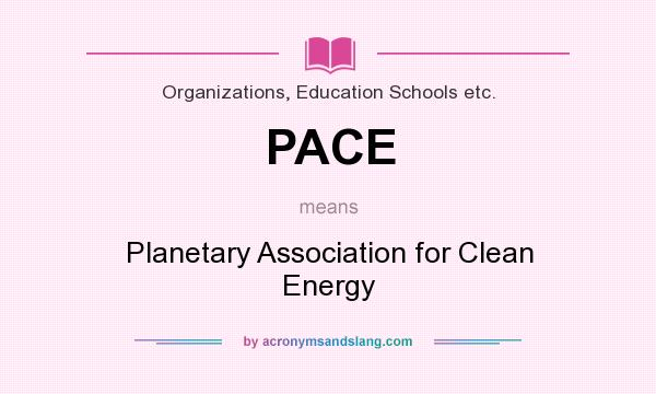 What does PACE mean? It stands for Planetary Association for Clean Energy