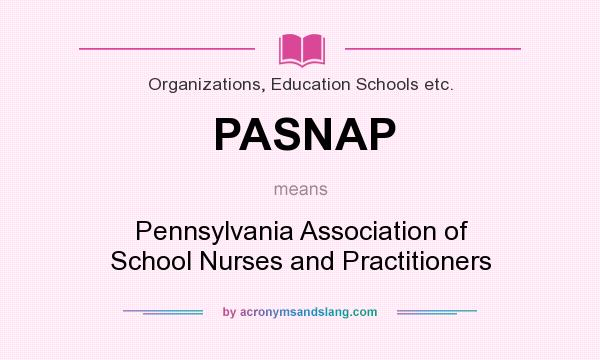 What does PASNAP mean? It stands for Pennsylvania Association of School Nurses and Practitioners