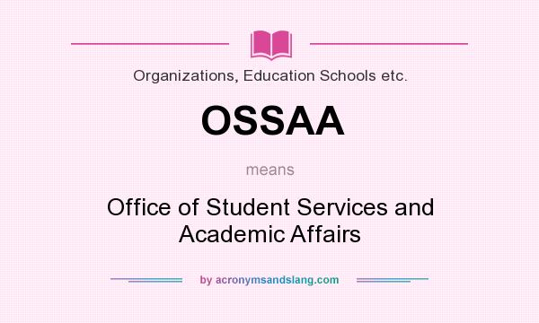 What does OSSAA mean? It stands for Office of Student Services and Academic Affairs