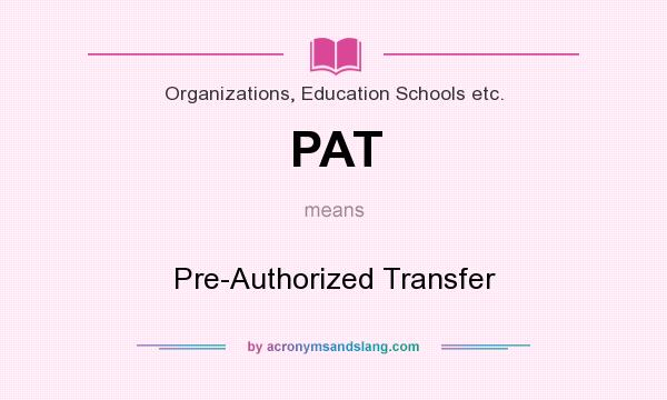 What does PAT mean? It stands for Pre-Authorized Transfer