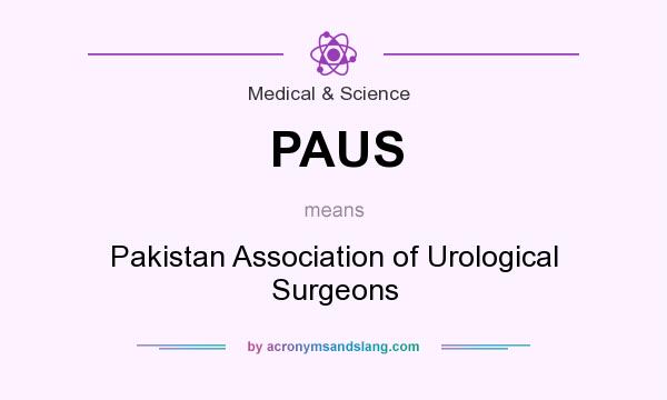 What does PAUS mean? It stands for Pakistan Association of Urological Surgeons
