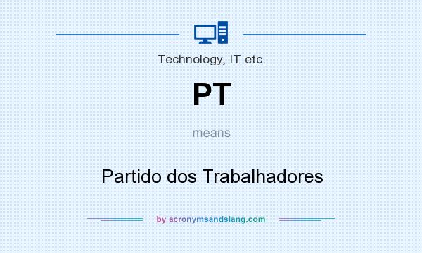 What does PT mean? It stands for Partido dos Trabalhadores