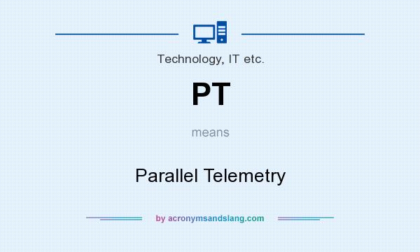 What does PT mean? It stands for Parallel Telemetry