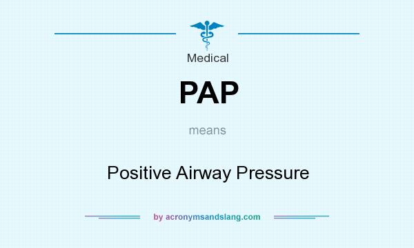 What does PAP mean? It stands for Positive Airway Pressure