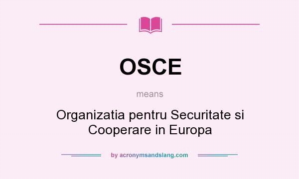 What does OSCE mean? It stands for Organizatia pentru Securitate si Cooperare in Europa