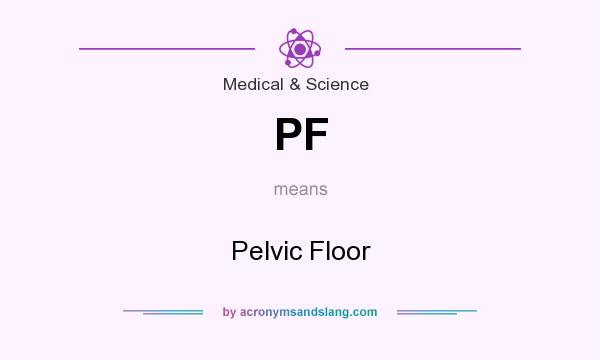 What does PF mean? It stands for Pelvic Floor
