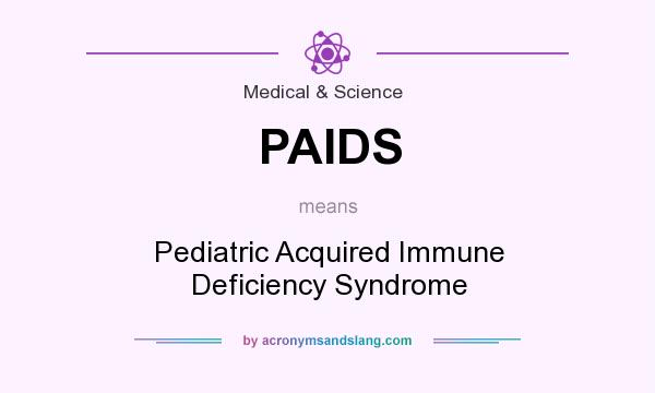 What does PAIDS mean? It stands for Pediatric Acquired Immune Deficiency Syndrome