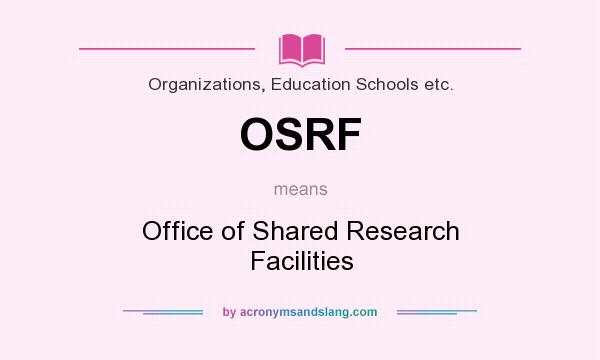 What does OSRF mean? It stands for Office of Shared Research Facilities