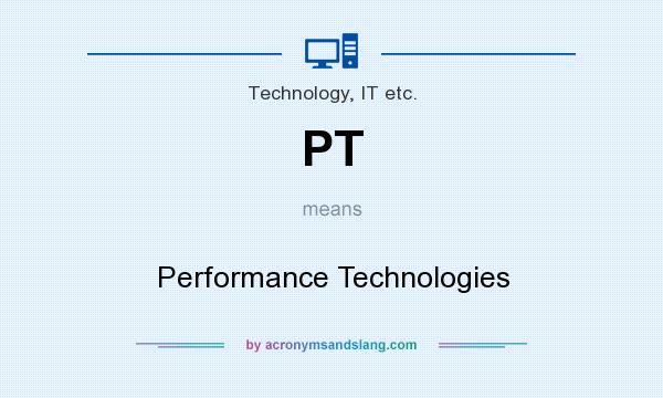 What does PT mean? It stands for Performance Technologies