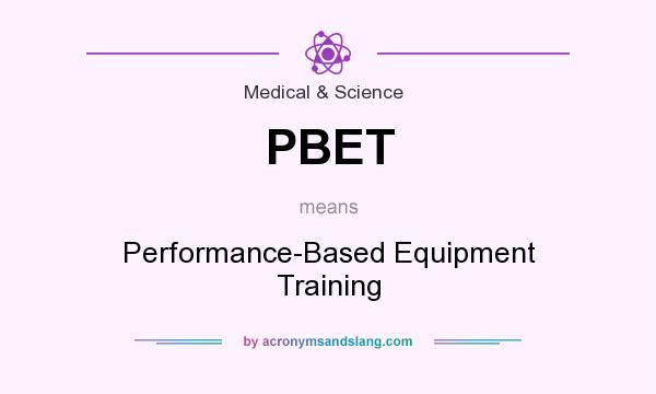 What does PBET mean? It stands for Performance-Based Equipment Training