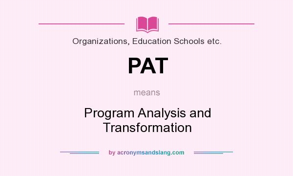 What does PAT mean? It stands for Program Analysis and Transformation