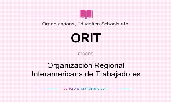 What does ORIT mean? It stands for Organización Regional Interamericana de Trabajadores