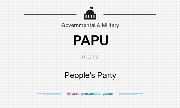 What does PAPU mean? It stands for People`s Party