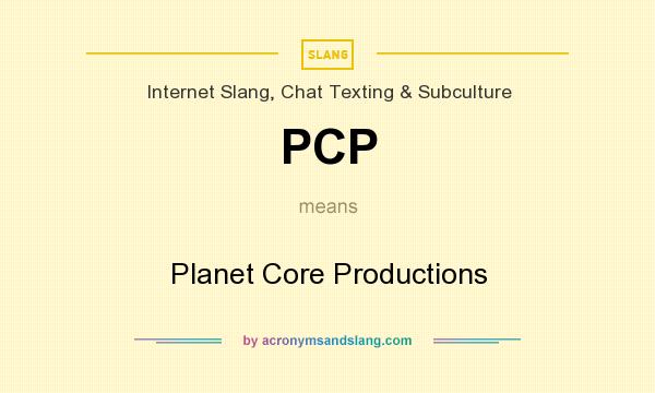 What does PCP mean? It stands for Planet Core Productions