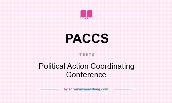 What does PACCS mean? It stands for Political Action Coordinating Conference