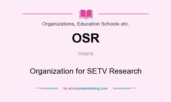 What does OSR mean? It stands for Organization for SETV Research