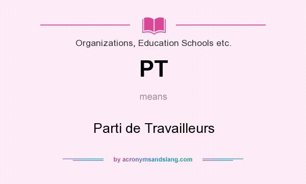 What does PT mean? It stands for Parti de Travailleurs
