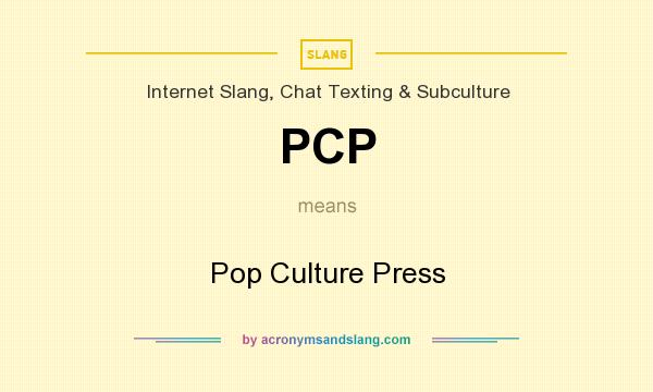 What does PCP mean? It stands for Pop Culture Press
