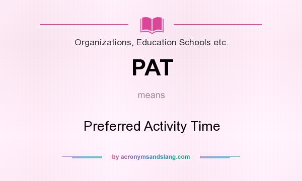 What does PAT mean? It stands for Preferred Activity Time